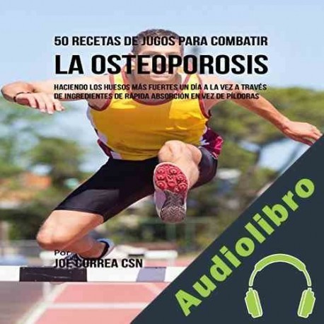 Audiolibro 50 Recetas de Jugos para Combatir la Osteoporosis Joe Correa CSN