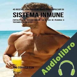 Audiolibro 45 Recetas Poderosas de Jugos para Impulsar su Sistema Inmune Joe Correa CSN