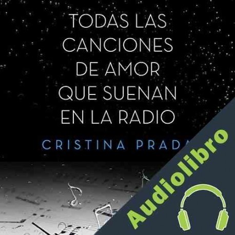 Audiolibro Todas las canciones de amor que suenan en la radio Cristina Prada