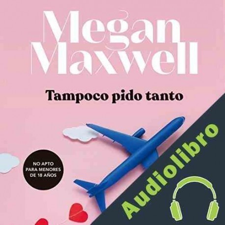 Audiolibro Tampoco pido tanto Megan Maxwell