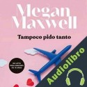Audiolibro Tampoco pido tanto Megan Maxwell