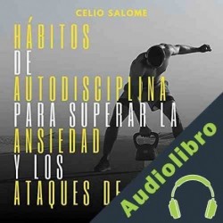 Audiolibro Hábitos de Autodisciplina Para Superar la Ansiedad y los Ataques de Pánico Celio Salome