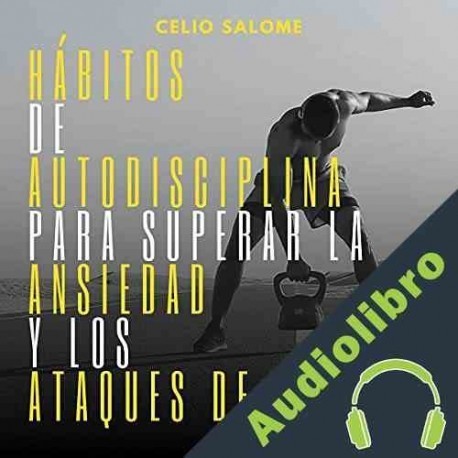 Audiolibro Hábitos de Autodisciplina Para Superar la Ansiedad y los Ataques de Pánico Celio Salome