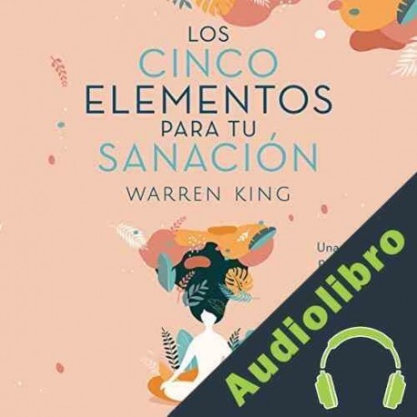 Audiolibro Los cinco elementos de la sanación Warren King