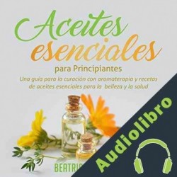 Audiolibro Aceites Esenciales Para Principiantes Beatrice Anahata