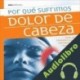Audiolibro Por Qué Sufrimos Dolor de Cabeza: Guía de Diagnóstico y Tratamiento Para Vivir Mejor Romin