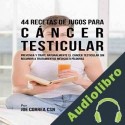 Audiolibro 44 Recetas de Jugos Para Cáncer Testicular Joe Correa CSN