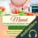 Audiolibro Plan de Dieta Mamá Naturalmente Delgada y Saludable ] Serene Barrett