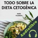 Audiolibro Todo Sobre la Dieta Cetogénica Maria Plasencia