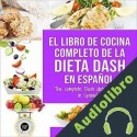 Audiolibro El libro de cocina completo de la dieta Dash en español Charlie Mason