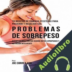 Audiolibro 70 Recetas De Comidas Efectivas Para Prevenir Y Resolver Sus Problemas De Sobrepeso Joe Correa CSN