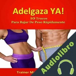 Audiolibro Adelgaza Ya!: 10 Trucos Para Bajar De Peso Rápidamente Marcelo Vazquez