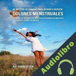 Audiolibro 46 Recetas de Comidas para Ayudar a Reducir Dolores Menstruales Joe Correa CSN