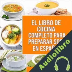 Audiolibro El Libro de Cocina Completo Para Preparar Sopa en Español Charlie Mason