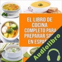 Audiolibro El Libro de Cocina Completo Para Preparar Sopa en Español Charlie Mason