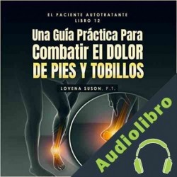 Audiolibro Una Guía Práctica Para Combatir El Dolor De Pies Y Tobillos Lovena Suson