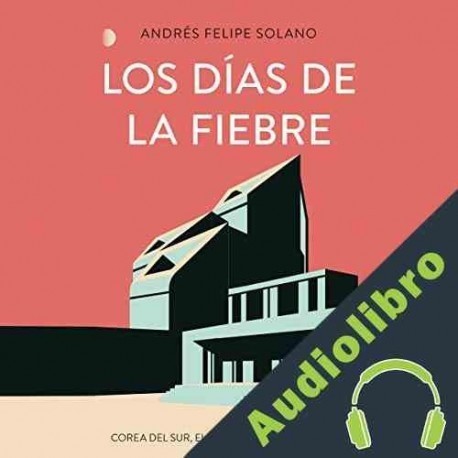 Audiolibro Los días de la fiebre Andrés Felipe Solano Mendoza