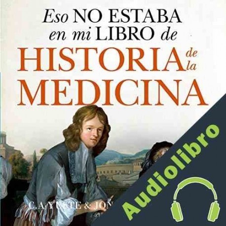 Audiolibro Eso no estaba en mi libro de Historia de la Medicina Jon Arrizabalaga