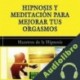 Audiolibro Hipnosis y Meditacion para Mejorar Tus Orgasmos Maestros de la hipnosis