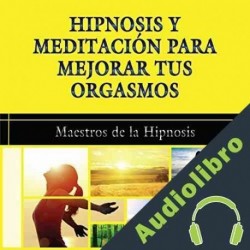 Audiolibro Hipnosis y Meditacion para Mejorar Tus Orgasmos Maestros de la hipnosis