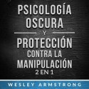 Audiolibro Psicología oscura y protección contra la manipulación 2 en 1 Wesley Armstrong