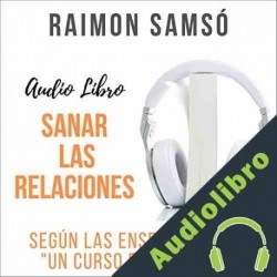 Audiolibro Sanar las Relaciones Raimon Samsó