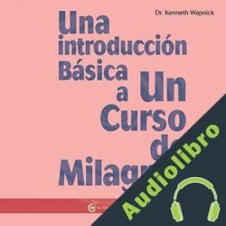 Audiolibro Una Introducción Básica a Un Curso de Milagros Kenneth Wapnick