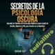 Audiolibro Secretos De La Psicología Oscura Brian Covert McBride