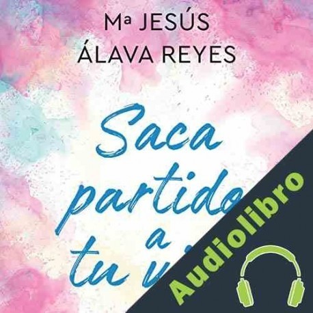 Audiolibro Saca Partido a tu Vida ] Maria Jesús Álava Reyes