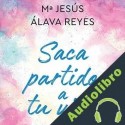 Audiolibro Saca Partido a tu Vida ] Maria Jesús Álava Reyes