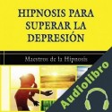Audiolibro Hipnosis para Superar la Depresion Maestros de la Hipnosis