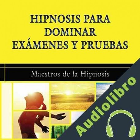 Audiolibro Hipnosis para Dominar Examenes y Pruebas Maestros de la Hipnosis
