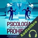 Audiolibro Psicología Oscura Y Manipulación Prohibida Pedro Reyes