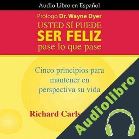 Audiolibro Usted Sí Puede Ser Feliz Richard Carlson