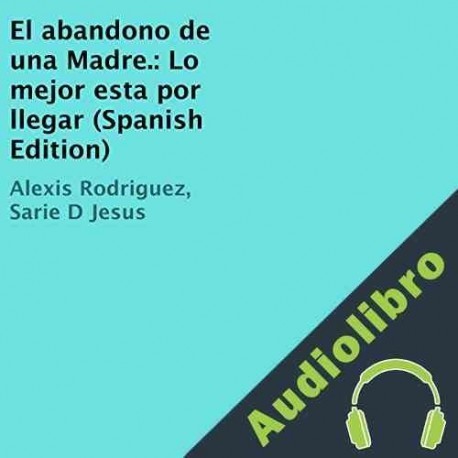 Audiolibro El abandono de una Madre Alexis Rodriguez
