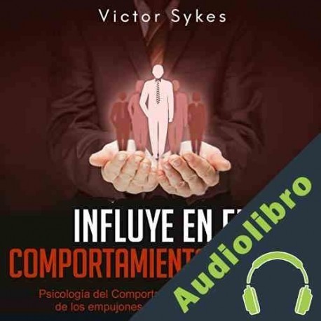 Audiolibro Influye En El Comportamiento Humano El poder de los empujones y de influir en los demás Victor Sykes