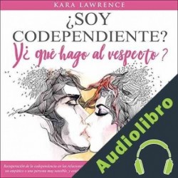 Audiolibro ¿Soy Codependiente? Y ¿Qué Hago Al Respecto? Kara Lawrence