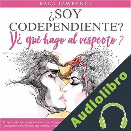 Audiolibro ¿Soy Codependiente? Y ¿Qué Hago Al Respecto? Kara Lawrence