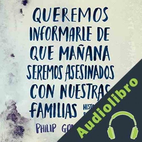 Audiolibro Queremos informarle de que mañana seremos asesinados con nuestras familias Philip Gourevitch