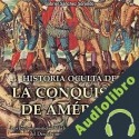 Audiolibro Historia oculta de la conquista de América Gabriel Sánchez Sorondo