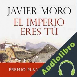 Audiolibro El Imperio eres tú Javier Moro