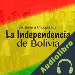 Audiolibro La Independencia de Bolivia: De Junín a Chuquisaca Online Studio Productions