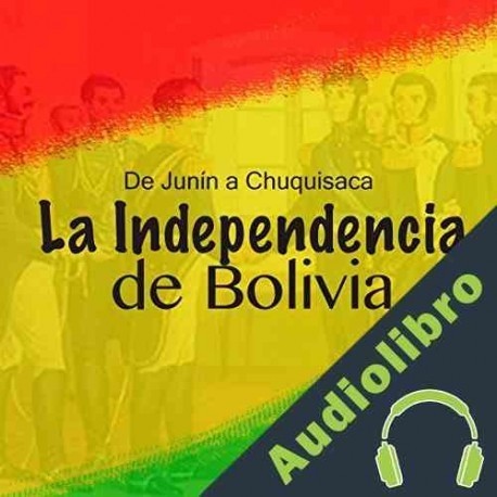 Audiolibro La Independencia de Bolivia: De Junín a Chuquisaca Online Studio Productions