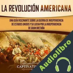 Audiolibro La Revolución Americana Captivating History