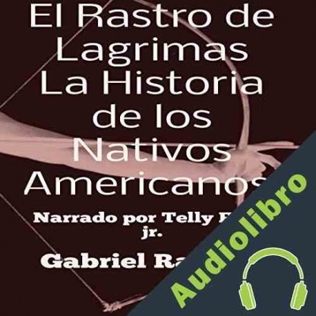 Audiolibro El Rastro de Lagrimas, La Historia de los Nativos Americanos Gabriel Ramirez