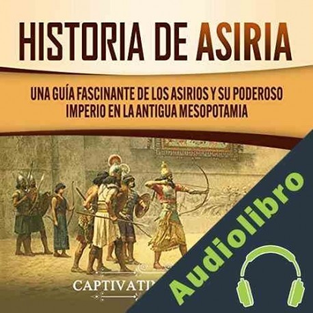 Audiolibro Historia de Asiria Captivating History