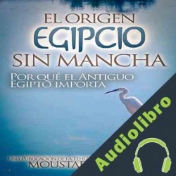 Audiolibro El Origen Egipcio Sin Mancha — Por qué el Antiguo Egipto importa Moustafa Gadalla