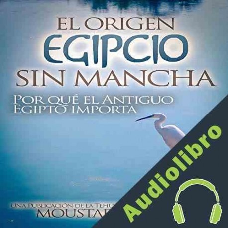 Audiolibro El Origen Egipcio Sin Mancha — Por qué el Antiguo Egipto importa Moustafa Gadalla