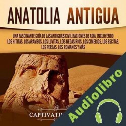 Audiolibro Anatolia Antigua Captivating History