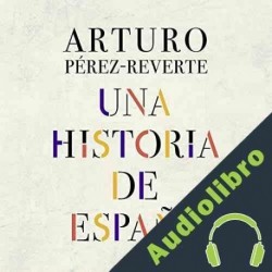 Audiolibro Una historia de España Arturo Pérez-Reverte